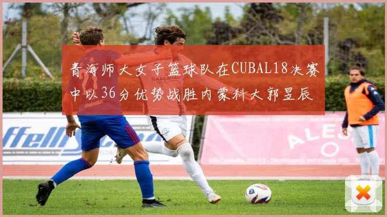 青海师大女子篮球队在CUBAL18决赛中以36分优势战胜内蒙科大郭昱辰表现出色