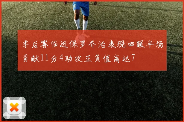 季后赛临近保罗乔治表现回暖半场贡献11分4助攻正负值高达7