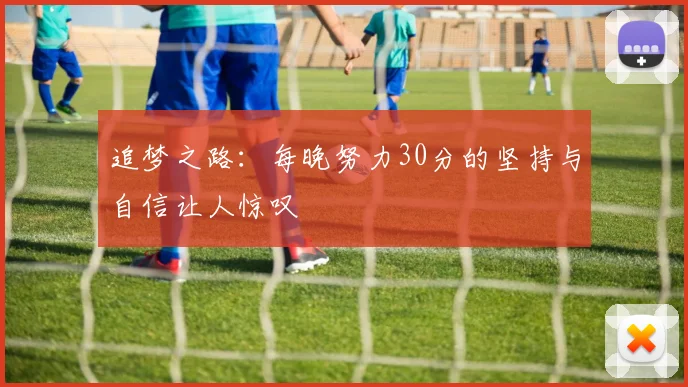 追梦之路：每晚努力30分的坚持与自信让人惊叹